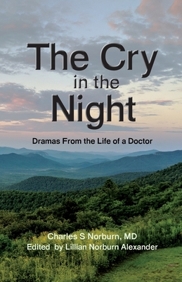 The Cry in the Night: Dramas From the Life of a Doctor By Charles S. Norburn, Lillian N. Alexander (Editor) Cover Image