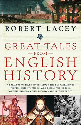 Great Tales from English History: A Treasury of True Stories about the Extraordinary People -- Knights and Knaves, Rebels and Heroes, Queens and Commoners -- Who Made Britain Great Cover Image