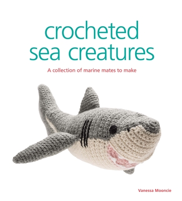 Crocheted Sea Creatures: A Collection of Marine Mates to Make Cover Image