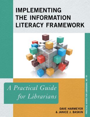 Implementing the Information Literacy Framework: A Practical Guide for Librarians (Practical Guides for Librarians #40)