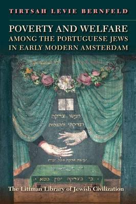 Cover for Poverty and Welfare Among the Portuguese Jews in Early Modern Amsterdam (Littman Library of Jewish Civilization)