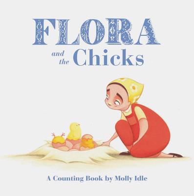 Flora and the Chicks: A Counting Book by Molly Idle (Flora and Flamingo Board Books, Baby Counting Books for Easter, Baby Farm Picture Book) (Flora & Friends) By Molly Idle Cover Image