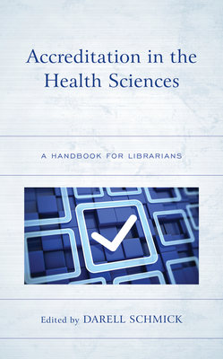 Accreditation in the Health Sciences: A Handbook for Librarians (Medical Library Association Books) Cover Image