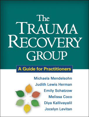 The Trauma Recovery Group: A Guide for Practitioners By Michaela Mendelsohn, PhD, Judith Lewis Herman, MD, Emily Schatzow, MEd, Melissa Coco, LICSW, Diya Kallivayalil, PhD, Jocelyn Levitan Cover Image