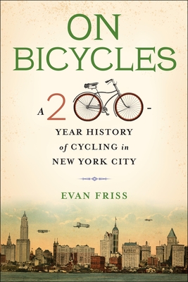On Bicycles: A 200-Year History of Cycling in New York City By Evan Friss Cover Image