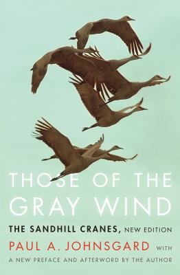 Those of the Gray Wind: The Sandhill Cranes, New Edition By Paul A. Johnsgard, Paul A. Johnsgard (Preface by), Paul A. Johnsgard (Afterword by) Cover Image