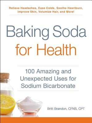 Baking Soda for Health: 100 Amazing and Unexpected Uses for Sodium Bicarbonate (For Health Series) Cover Image