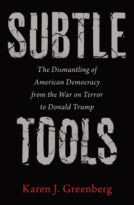 Subtle Tools: The Dismantling of American Democracy from the War on Terror to Donald Trump