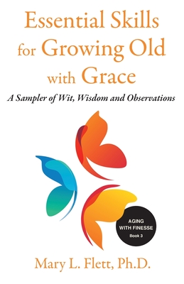 Essential Skills for Growing Old with Grace: A Sampler of With, Wisdom and Observations By Mary Flett Cover Image