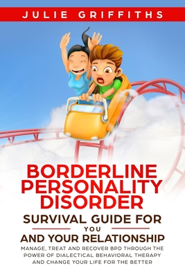 Borderline Personality Disorder Survival Guide for You and Your Relationship: Manage, Treat and Recover BPD Through the Power of Dialectical Behaviora Cover Image