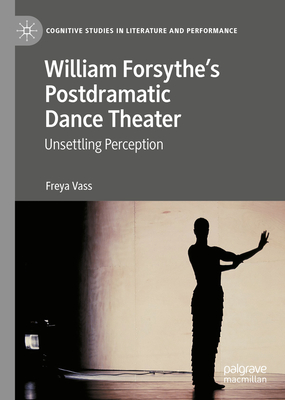 William Forsythe's Postdramatic Dance Theater: Unsettling Perception (Cognitive Studies in Literature and Performance) Cover Image