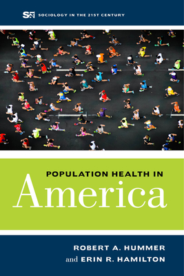 Population Health in America (Sociology in the Twenty-First Century #5) By Robert A. Hummer, Erin R. Hamilton Cover Image