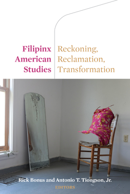 Filipinx American Studies: Reckoning, Reclamation, Transformation By Rick Bonus (Editor), Antonio Tiongson (Editor), Karin Aguilar-San Juan (Contribution by) Cover Image