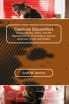 Creature Discomfort: Fauna-Criticism, Ethics and the Representation of Animals in Spanish American Fiction and Poetry (Critical Animal Studies #4) By Scott M. DeVries Cover Image