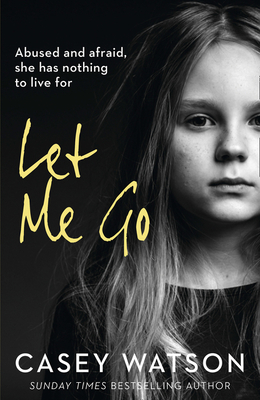 Let Me Go: Abused and Afraid, She Has Nothing to Live for Cover Image
