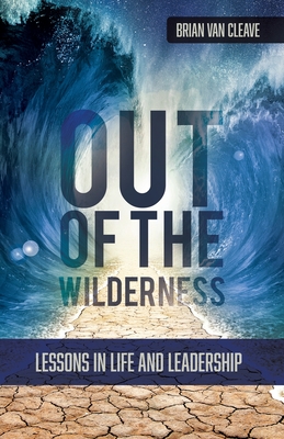 Out of the Wilderness: Lessons in Life and Leadership By Brian Van Cleave Cover Image