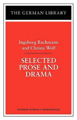 Selected Prose and Drama: Ingeborg Bachmann and Christa Wolf (German Library) By Ingeborg Bachmann, Patricia A. Herminghouse (Editor), Christa Wolf (With) Cover Image
