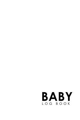 Baby Logbook: Baby Activity Tracker, Baby Nursing Tracker, Baby Food Tracker, Babys Daily Logbook, Minimalist White Cover, 6 x 9 By Rogue Plus Publishing Cover Image