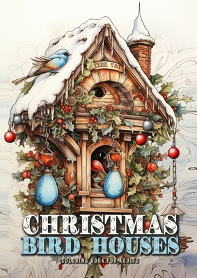 Christmas Bird Houses Coloring Book for Adults: Christmas Decoration Coloring Book for adults grayscale Bird Houses Coloring Book Christmas Grayscale Cover Image