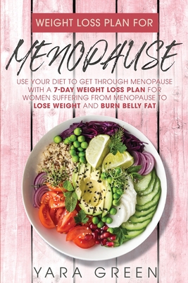 Weight Loss Plan For Menopause: use Your Diet to Get Through Menopuase with a 7 Day Weight Loss Plan for Women Suffering from Menopuase to Lose Weight By Yara Green Cover Image