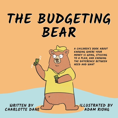 The Budgeting Bear: A Children's Book About Knowing Where Your Money is Going, Sticking to a Plan, and Knowing The Difference Between Need By Charlotte Dane Cover Image