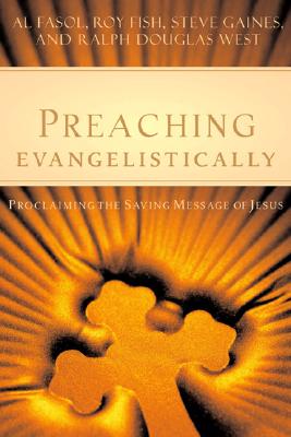 Preaching Evangelistically: Proclaiming the Saving Message of Jesus By Al Fasol, Roy Fish, Steve Gaines Cover Image