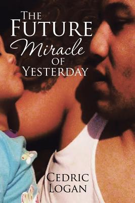 The Future Miracle of Yesterday By Cedric Logan Cover Image