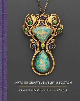 Arts and Crafts Jewelry in Boston: Frank Gardner Hale and His Circle By Nonie Gadsden (Text by (Art/Photo Books)), Meghan Melvin (Text by (Art/Photo Books)), Emily Stoehrer (Text by (Art/Photo Books)) Cover Image
