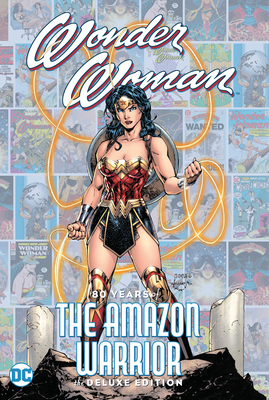 Wonder Woman: 80 Years of the Amazon Warrior The Deluxe Edition By George Perez, Phil Jimenez (Illustrator) Cover Image