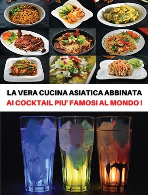 [ 2 Books in 1 ] - La Vera Cucina Asiatica Abbinata AI Cocktail Piu' Famosi Al Mondo - Italian Language Edition: Doppio Cookbook Comprendente Le Migli Cover Image