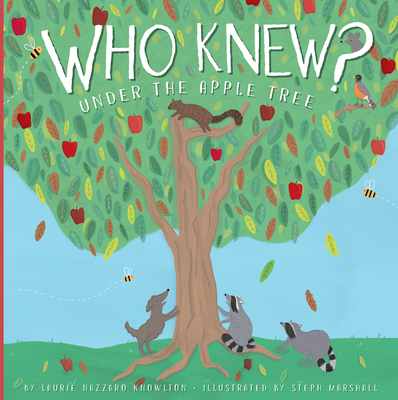Who Knew? Under the Apple Tree By Laurie Lazzaro Knowlton, Steph Marshall (Illustrator) Cover Image