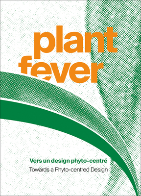 Plant Fever: Towards a Phyto-Centred Design By Marie Pok (Editor), D-O-T-S (Editor) Cover Image