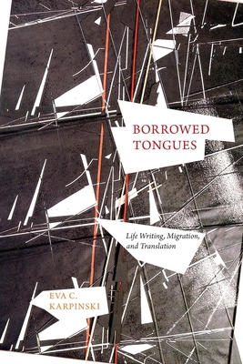 Borrowed Tongues: Life Writing, Migration, and Translation By Eva C. Karpinski Cover Image