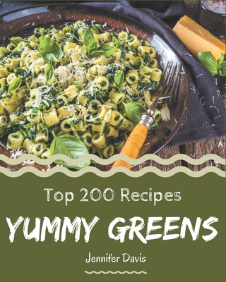 Top 200 Yummy Greens Recipes: More Than a Yummy Greens Cookbook Cover Image