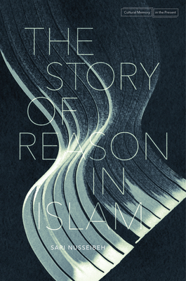 The Story of Reason in Islam (Cultural Memory in the Present) Cover Image
