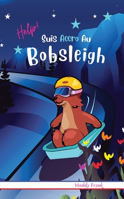 Help ! Suis Accro Au Bobsleigh: French Edition. Enfants 8 à 12 ans. Livre humour avec thèmes d'animaux et montagne. Cover Image