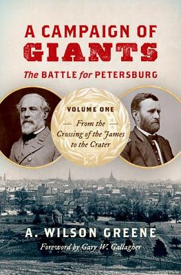 A Campaign of Giants: The Battle for Petersburg, Volume One: From the Crossing of the James to the Crater (Civil War America)