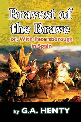 The Bravest of the Brave: or, With Petersborough in Spain By G. a. Henty Cover Image