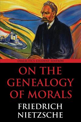 On the Genealogy of Morals: Dialectics Student Edition By Friedrich Wilhelm Nietzsche Cover Image