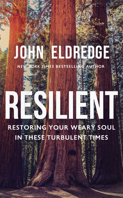 Resilient: Restoring Your Weary Soul in These Turbulent Times By John Eldredge, John Eldredge (Read by) Cover Image