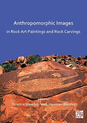 Anthropomorphic Images in Rock Art Paintings and Rock Carvings By Terence Meaden (Editor), Herman Bender (Editor) Cover Image