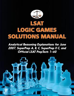 LSAT Logic Games Solutions Manual: Analytical Reasoning Explanations for June 2007, SuperPrep A, B, C, SuperPrep II C, and Official LSAT PrepTests 1-6 By Morley Tatro Cover Image
