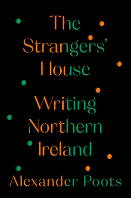 The Strangers' House: Writing Northern Ireland By Alexander Poots Cover Image