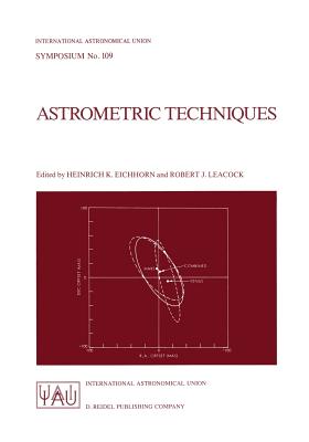 Astrometric Techniques: Proceedings of the 109th Symposium of the International Astronomical Union Held in Gainesville, Florida, U.S.A., 9-12 (International Astronomical Union Symposia #109) Cover Image