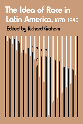 The Idea of Race in Latin America, 1870-1940 (LLILAS Critical Reflections on Latin America Series) By Richard Graham (Editor) Cover Image