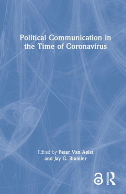 Political Communication in the Time of Coronavirus By Peter Van Aelst (Editor), Jay G. Blumler (Editor) Cover Image