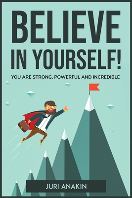 Believe in Yourself!: You Are Strong, Powerful and Incredible Cover Image