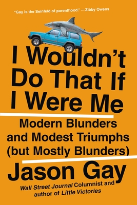 I Wouldn't Do That If I Were Me: Modern Blunders and Modest Triumphs (but Mostly Blunders) By Jason Gay Cover Image