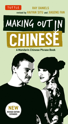 Making Out in Chinese: A Mandarin Chinese Phrase Book (Making Out Books) By Ray Daniels, Haiyan Situ (Revised by), Jiageng Fan (Revised by) Cover Image