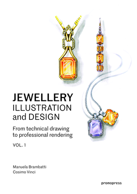Jewellery Illustration and Design, Vol.1: From Technical Drawing to Professional Rendering By Manuela Brambatti, Cosimo Vinci, Alessandra Possamai (Text by (Art/Photo Books)) Cover Image
